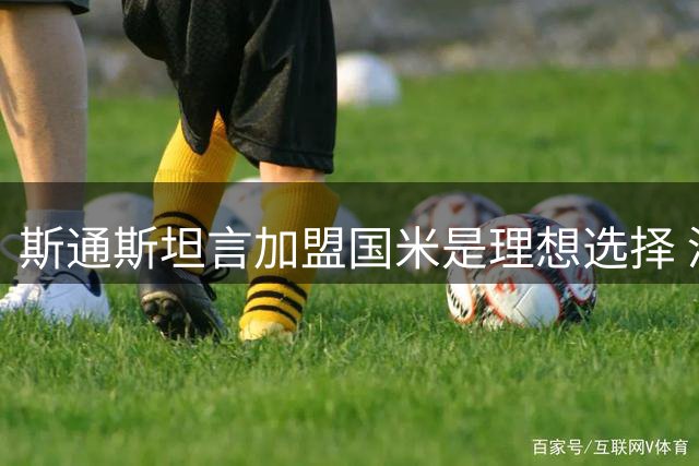 斯通斯坦言加盟国米是理想选择 渴望为蓝黑军团再添荣誉